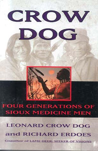 CROW DOG: FOUR GENERATIONS OF SIOUX MEDICINE MEN by Leonard Crow Dog & Richard Erdoes