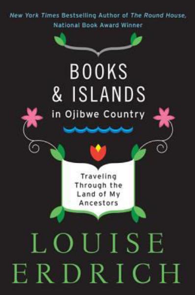 BOOKS & ISLANDS IN OJIBWE COUNTRY by Louise Erdrich
